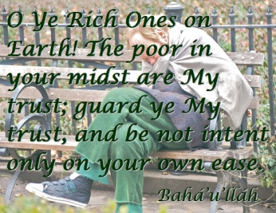 O Ye Rich Ones on Earth! The poor in your midst are My trust; guard ye My trust, and be not intent only on your own ease. #Bahai #ThePoor #bahaullah